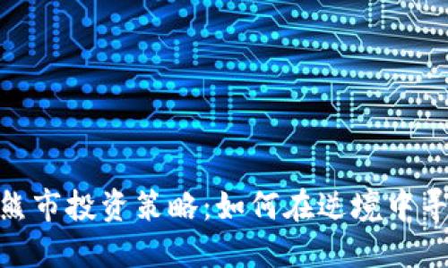 数字货币熊市投资策略：如何在逆境中寻找到机会