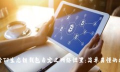 探索TP生态链钱包自定义网络设置：简单易懂的指