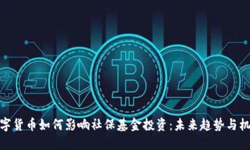 数字货币如何影响社保基金投资：未来趋势与机遇
